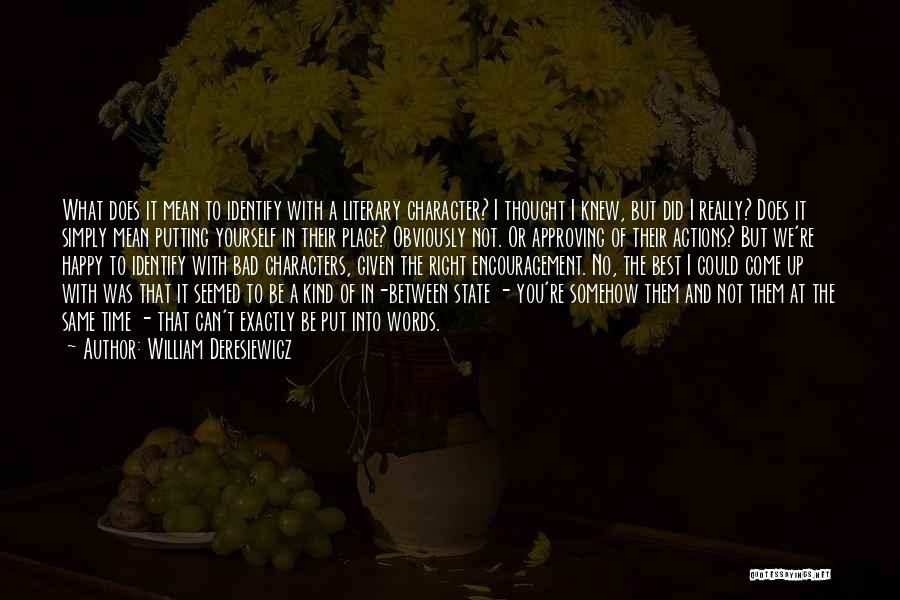 William Deresiewicz Quotes: What Does It Mean To Identify With A Literary Character? I Thought I Knew, But Did I Really? Does It