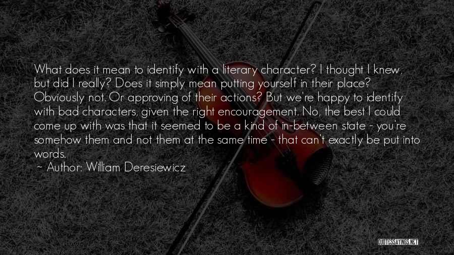 William Deresiewicz Quotes: What Does It Mean To Identify With A Literary Character? I Thought I Knew, But Did I Really? Does It