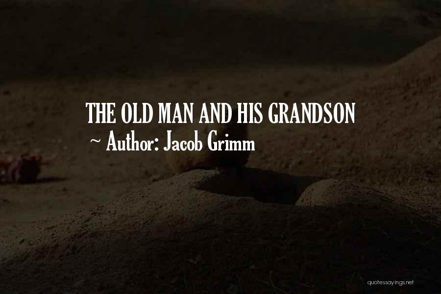 Jacob Grimm Quotes: The Old Man And His Grandson