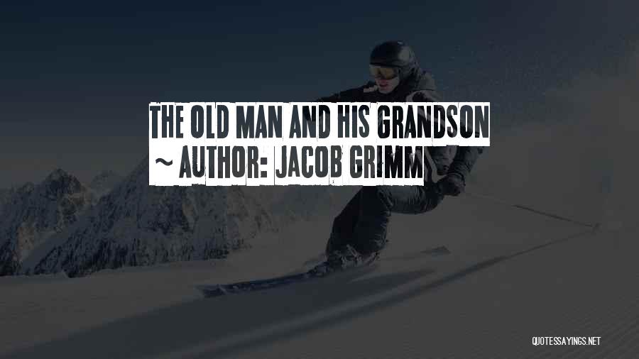 Jacob Grimm Quotes: The Old Man And His Grandson