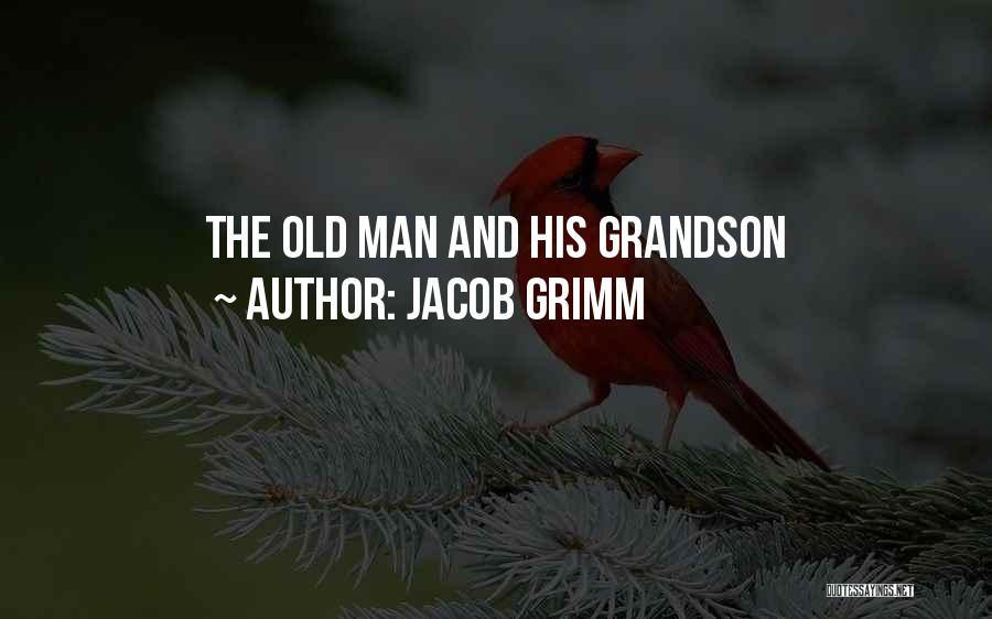 Jacob Grimm Quotes: The Old Man And His Grandson