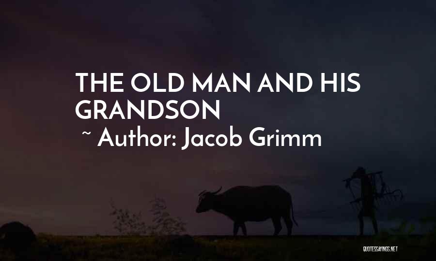 Jacob Grimm Quotes: The Old Man And His Grandson