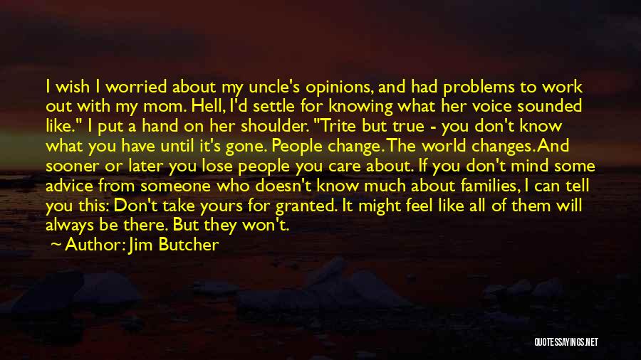 Jim Butcher Quotes: I Wish I Worried About My Uncle's Opinions, And Had Problems To Work Out With My Mom. Hell, I'd Settle