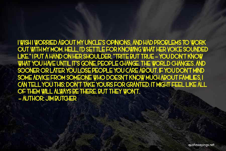 Jim Butcher Quotes: I Wish I Worried About My Uncle's Opinions, And Had Problems To Work Out With My Mom. Hell, I'd Settle