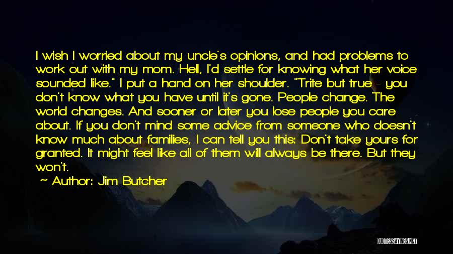 Jim Butcher Quotes: I Wish I Worried About My Uncle's Opinions, And Had Problems To Work Out With My Mom. Hell, I'd Settle