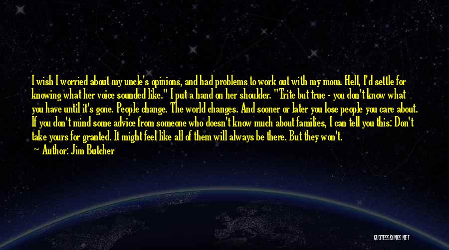 Jim Butcher Quotes: I Wish I Worried About My Uncle's Opinions, And Had Problems To Work Out With My Mom. Hell, I'd Settle