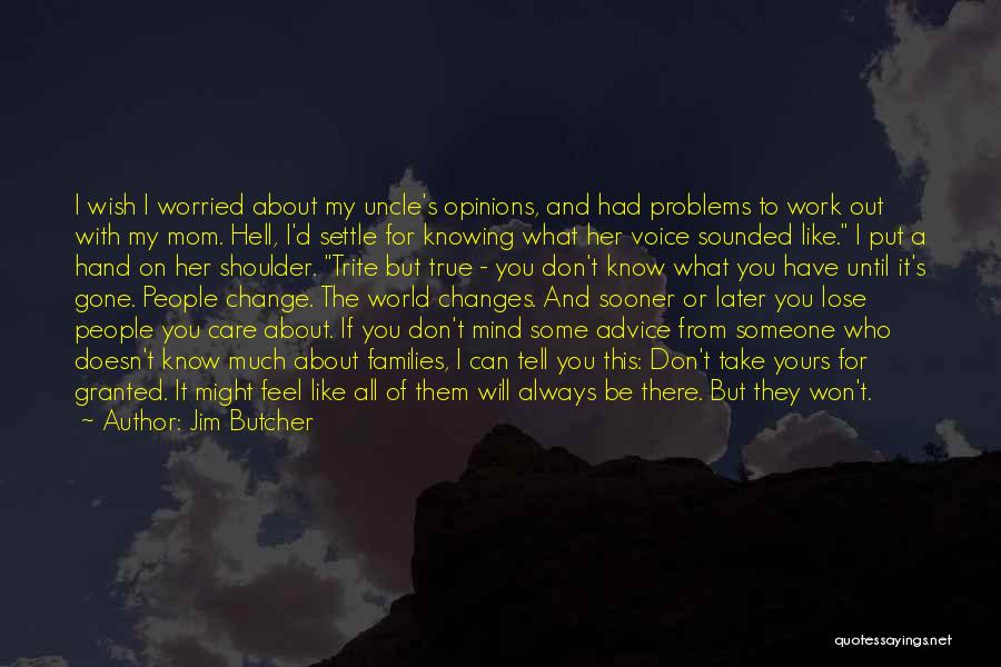 Jim Butcher Quotes: I Wish I Worried About My Uncle's Opinions, And Had Problems To Work Out With My Mom. Hell, I'd Settle