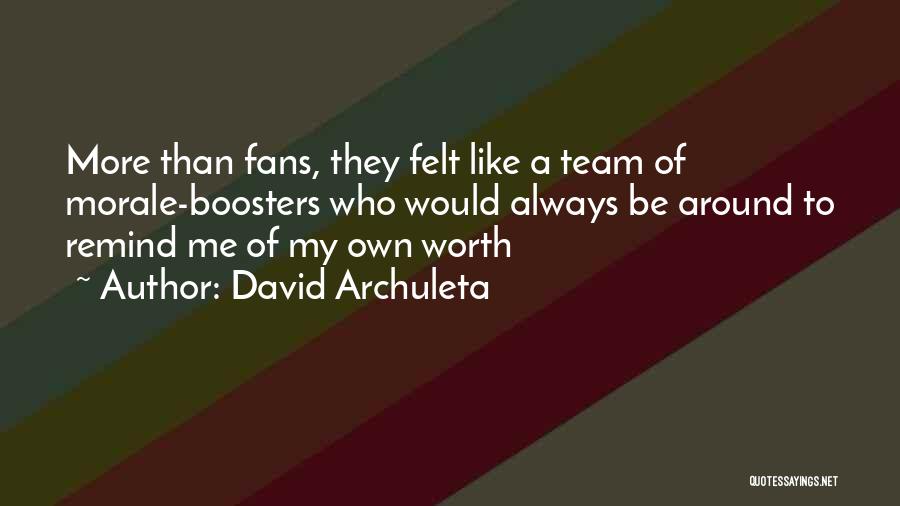 David Archuleta Quotes: More Than Fans, They Felt Like A Team Of Morale-boosters Who Would Always Be Around To Remind Me Of My