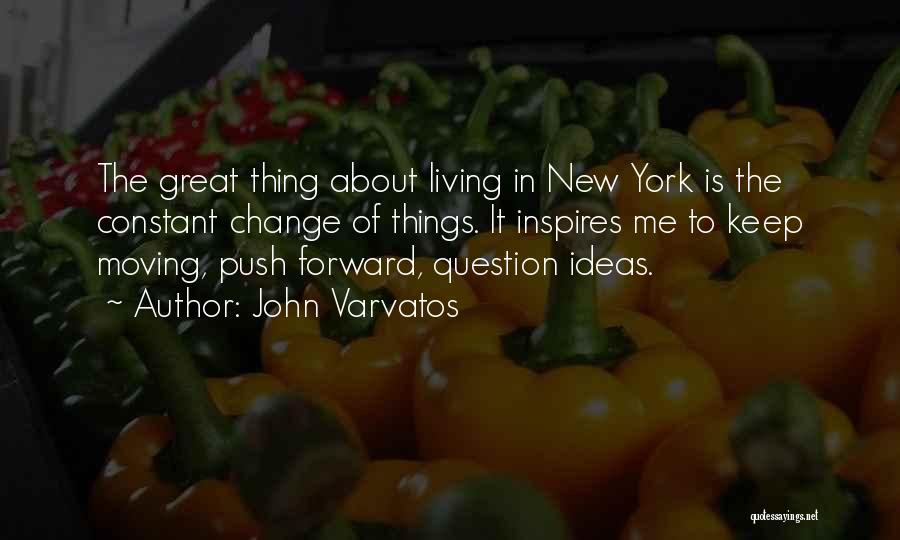 John Varvatos Quotes: The Great Thing About Living In New York Is The Constant Change Of Things. It Inspires Me To Keep Moving,