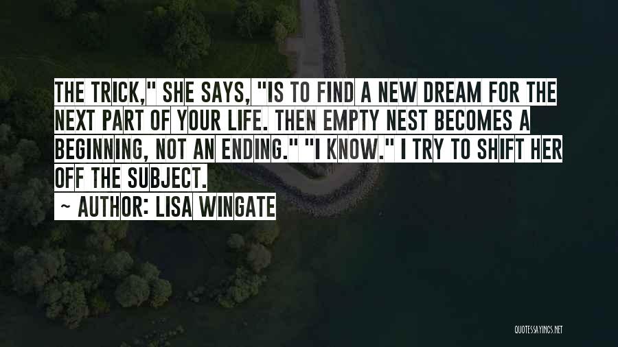 Lisa Wingate Quotes: The Trick, She Says, Is To Find A New Dream For The Next Part Of Your Life. Then Empty Nest