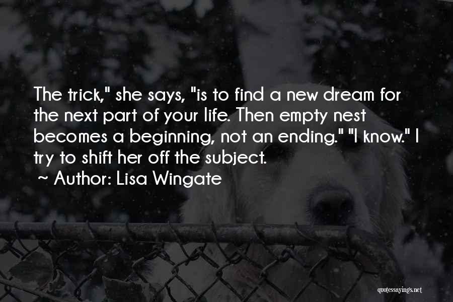 Lisa Wingate Quotes: The Trick, She Says, Is To Find A New Dream For The Next Part Of Your Life. Then Empty Nest