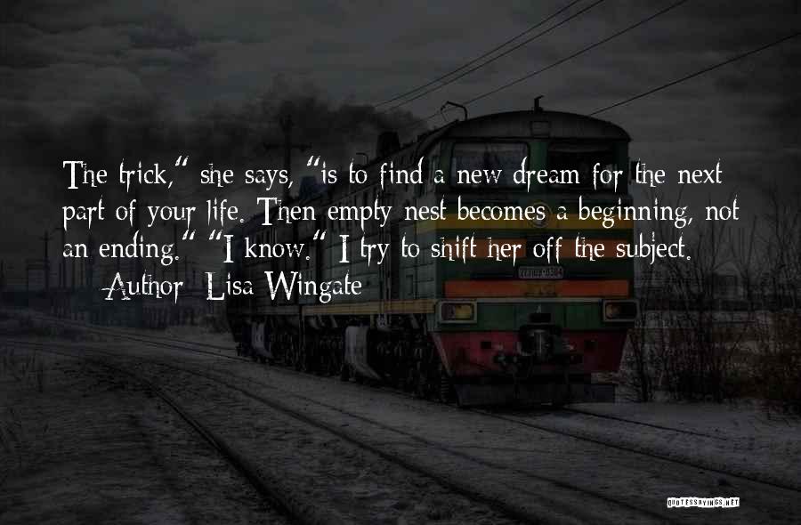 Lisa Wingate Quotes: The Trick, She Says, Is To Find A New Dream For The Next Part Of Your Life. Then Empty Nest