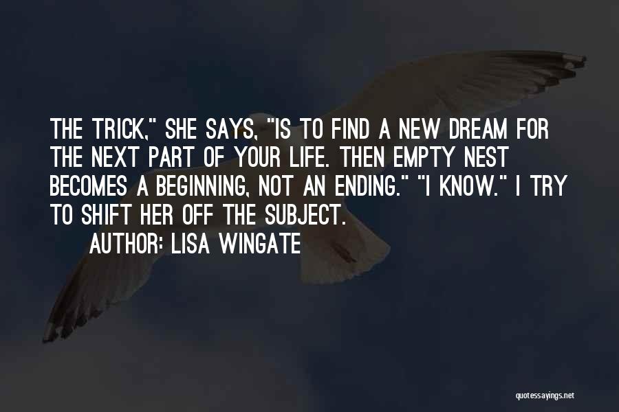 Lisa Wingate Quotes: The Trick, She Says, Is To Find A New Dream For The Next Part Of Your Life. Then Empty Nest