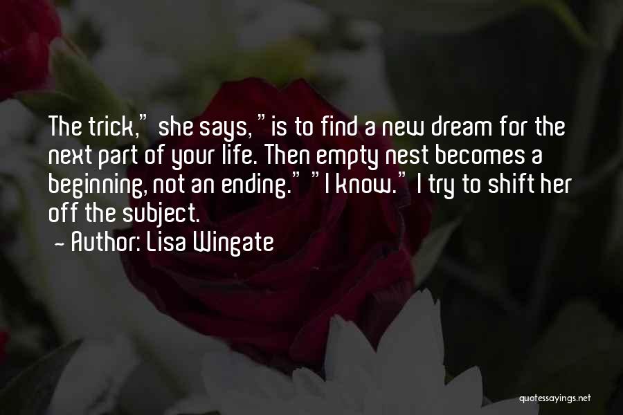 Lisa Wingate Quotes: The Trick, She Says, Is To Find A New Dream For The Next Part Of Your Life. Then Empty Nest