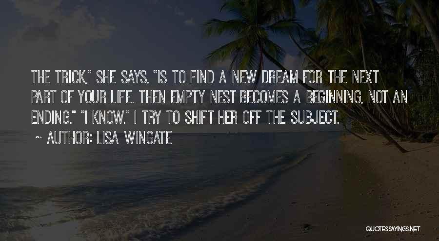 Lisa Wingate Quotes: The Trick, She Says, Is To Find A New Dream For The Next Part Of Your Life. Then Empty Nest