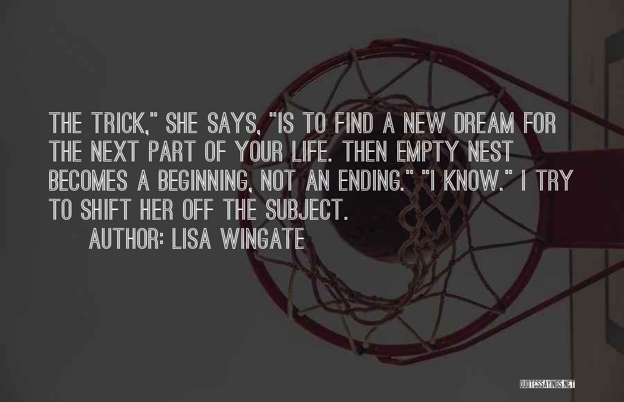 Lisa Wingate Quotes: The Trick, She Says, Is To Find A New Dream For The Next Part Of Your Life. Then Empty Nest