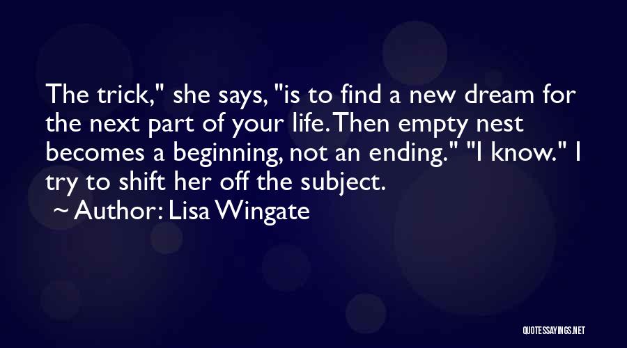 Lisa Wingate Quotes: The Trick, She Says, Is To Find A New Dream For The Next Part Of Your Life. Then Empty Nest