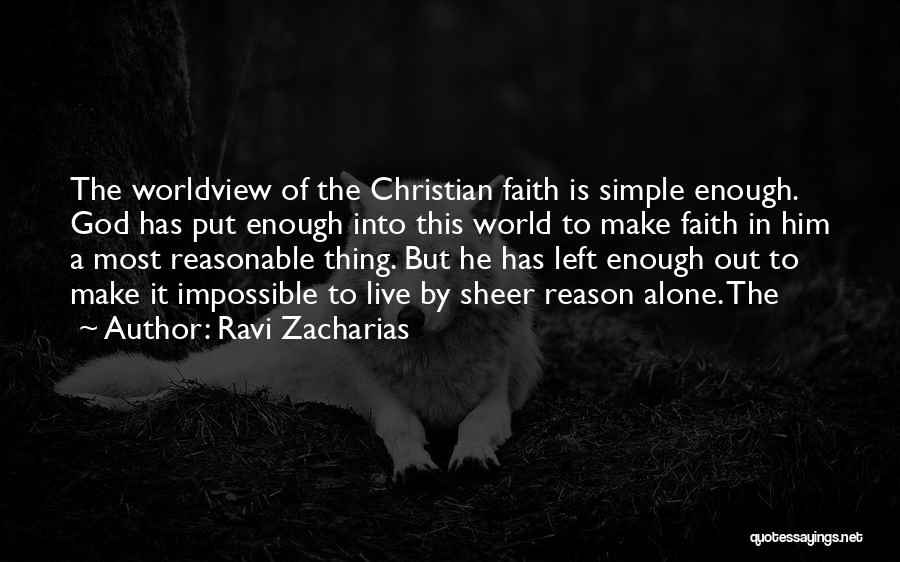 Ravi Zacharias Quotes: The Worldview Of The Christian Faith Is Simple Enough. God Has Put Enough Into This World To Make Faith In