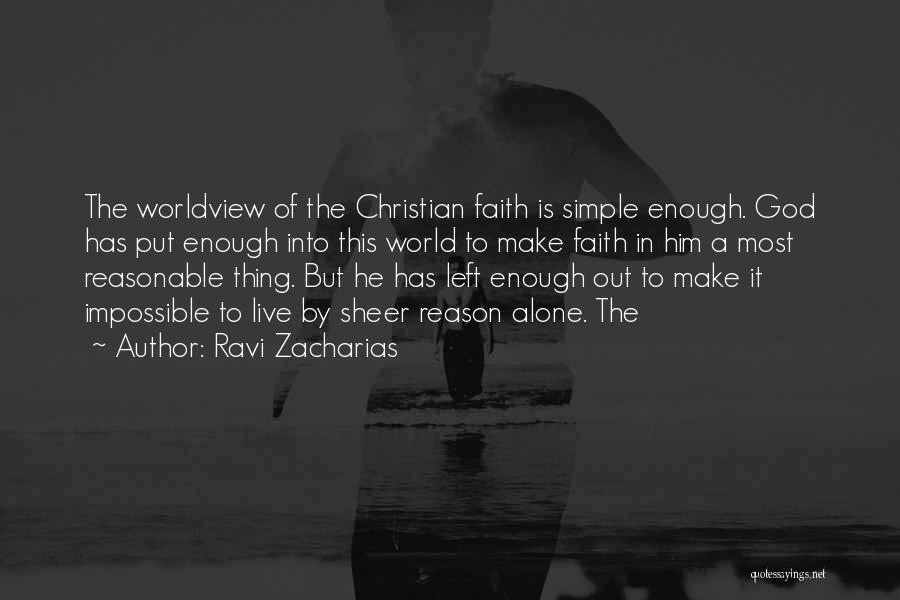 Ravi Zacharias Quotes: The Worldview Of The Christian Faith Is Simple Enough. God Has Put Enough Into This World To Make Faith In