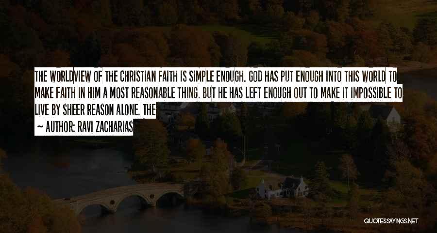 Ravi Zacharias Quotes: The Worldview Of The Christian Faith Is Simple Enough. God Has Put Enough Into This World To Make Faith In