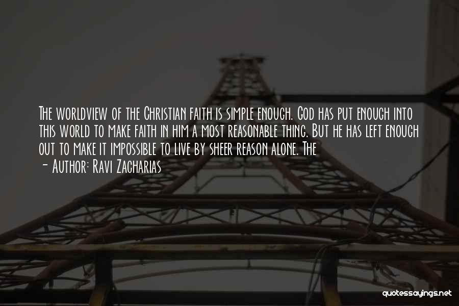 Ravi Zacharias Quotes: The Worldview Of The Christian Faith Is Simple Enough. God Has Put Enough Into This World To Make Faith In