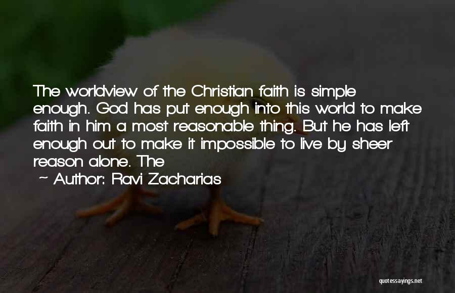 Ravi Zacharias Quotes: The Worldview Of The Christian Faith Is Simple Enough. God Has Put Enough Into This World To Make Faith In