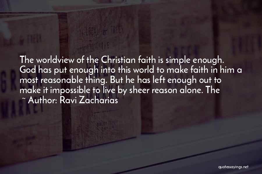 Ravi Zacharias Quotes: The Worldview Of The Christian Faith Is Simple Enough. God Has Put Enough Into This World To Make Faith In