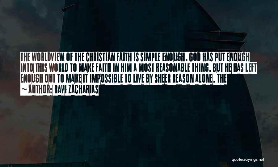 Ravi Zacharias Quotes: The Worldview Of The Christian Faith Is Simple Enough. God Has Put Enough Into This World To Make Faith In