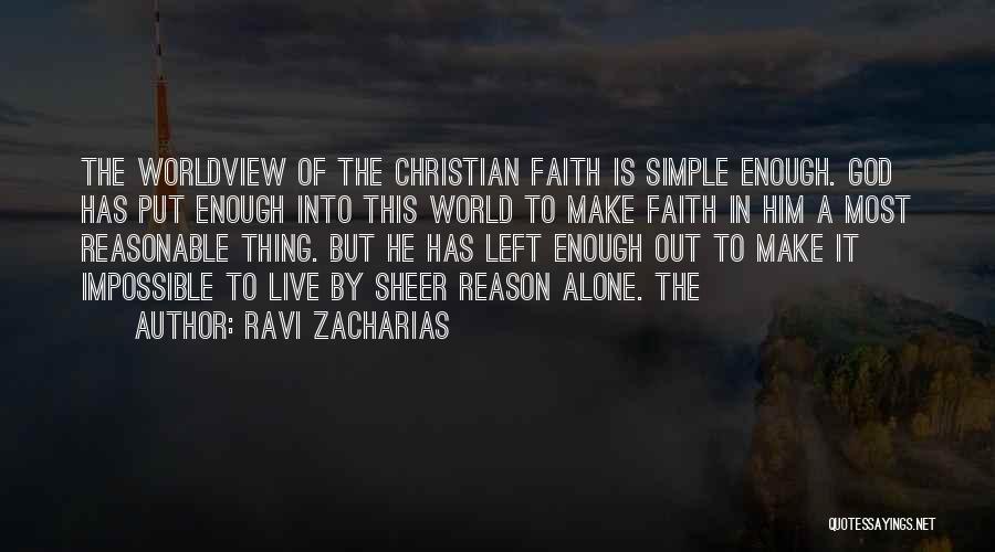 Ravi Zacharias Quotes: The Worldview Of The Christian Faith Is Simple Enough. God Has Put Enough Into This World To Make Faith In