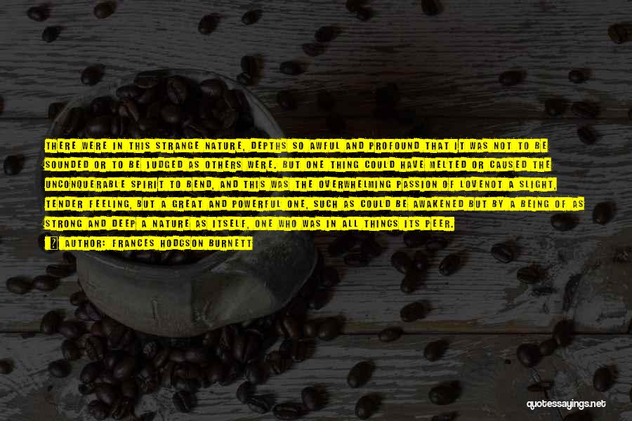 Frances Hodgson Burnett Quotes: There Were In This Strange Nature, Depths So Awful And Profound That It Was Not To Be Sounded Or To