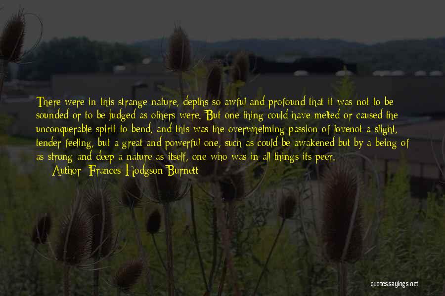 Frances Hodgson Burnett Quotes: There Were In This Strange Nature, Depths So Awful And Profound That It Was Not To Be Sounded Or To