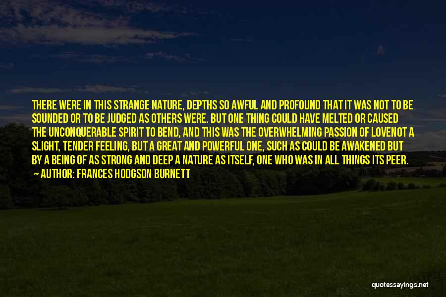 Frances Hodgson Burnett Quotes: There Were In This Strange Nature, Depths So Awful And Profound That It Was Not To Be Sounded Or To