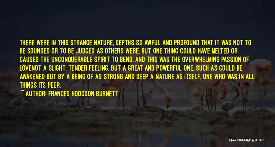 Frances Hodgson Burnett Quotes: There Were In This Strange Nature, Depths So Awful And Profound That It Was Not To Be Sounded Or To