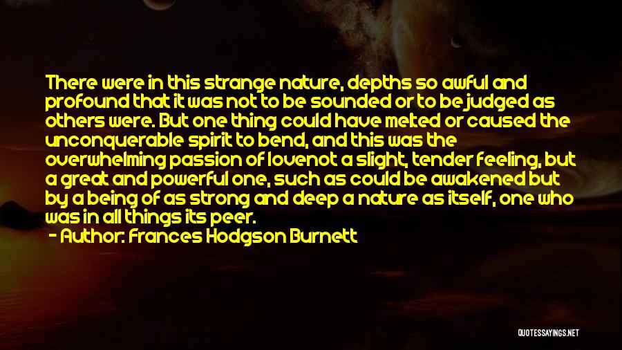 Frances Hodgson Burnett Quotes: There Were In This Strange Nature, Depths So Awful And Profound That It Was Not To Be Sounded Or To