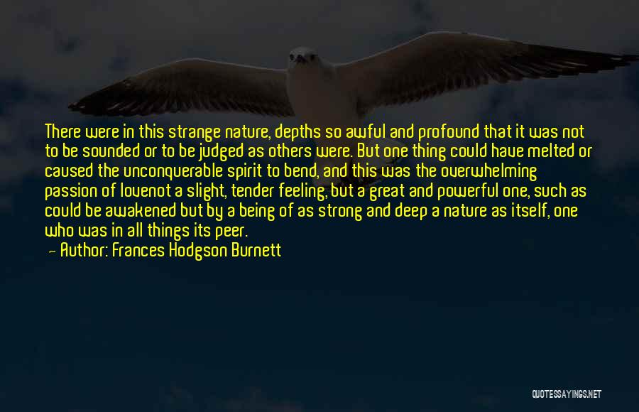 Frances Hodgson Burnett Quotes: There Were In This Strange Nature, Depths So Awful And Profound That It Was Not To Be Sounded Or To