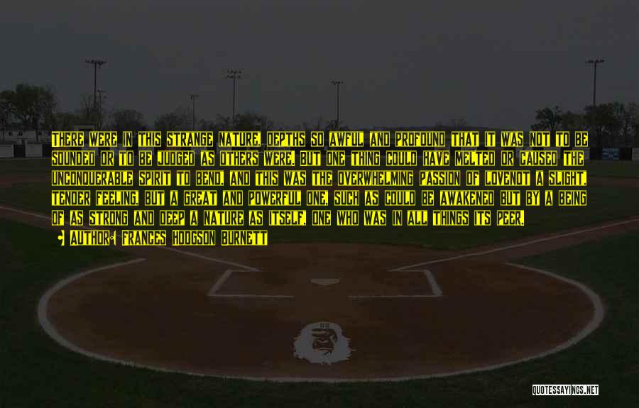 Frances Hodgson Burnett Quotes: There Were In This Strange Nature, Depths So Awful And Profound That It Was Not To Be Sounded Or To