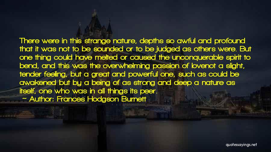 Frances Hodgson Burnett Quotes: There Were In This Strange Nature, Depths So Awful And Profound That It Was Not To Be Sounded Or To