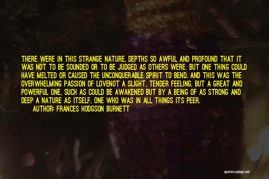 Frances Hodgson Burnett Quotes: There Were In This Strange Nature, Depths So Awful And Profound That It Was Not To Be Sounded Or To