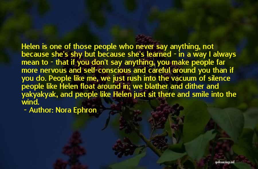 Nora Ephron Quotes: Helen Is One Of Those People Who Never Say Anything, Not Because She's Shy But Because She's Learned - In