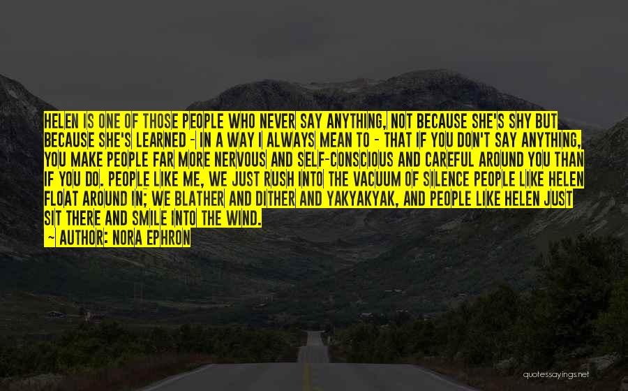 Nora Ephron Quotes: Helen Is One Of Those People Who Never Say Anything, Not Because She's Shy But Because She's Learned - In