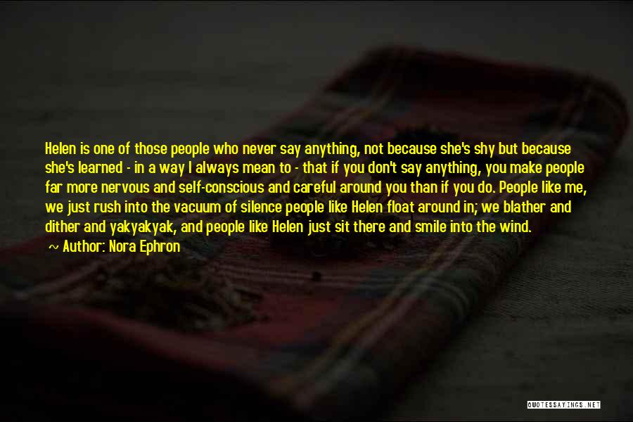 Nora Ephron Quotes: Helen Is One Of Those People Who Never Say Anything, Not Because She's Shy But Because She's Learned - In