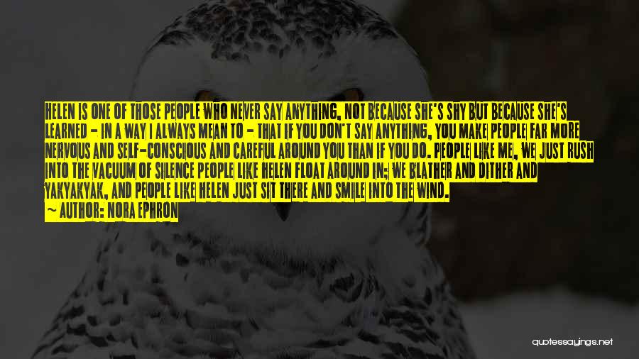 Nora Ephron Quotes: Helen Is One Of Those People Who Never Say Anything, Not Because She's Shy But Because She's Learned - In