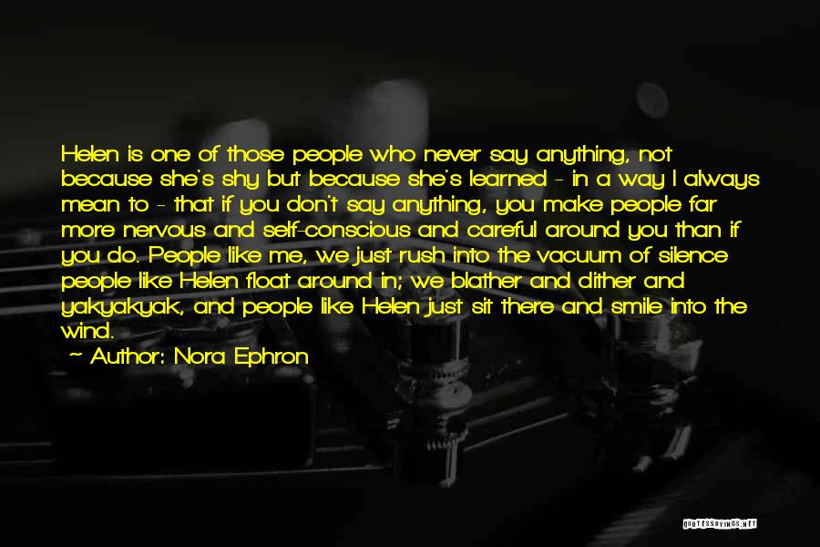 Nora Ephron Quotes: Helen Is One Of Those People Who Never Say Anything, Not Because She's Shy But Because She's Learned - In