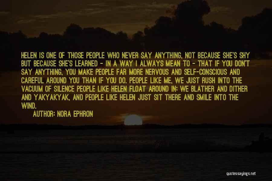 Nora Ephron Quotes: Helen Is One Of Those People Who Never Say Anything, Not Because She's Shy But Because She's Learned - In