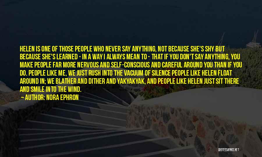 Nora Ephron Quotes: Helen Is One Of Those People Who Never Say Anything, Not Because She's Shy But Because She's Learned - In