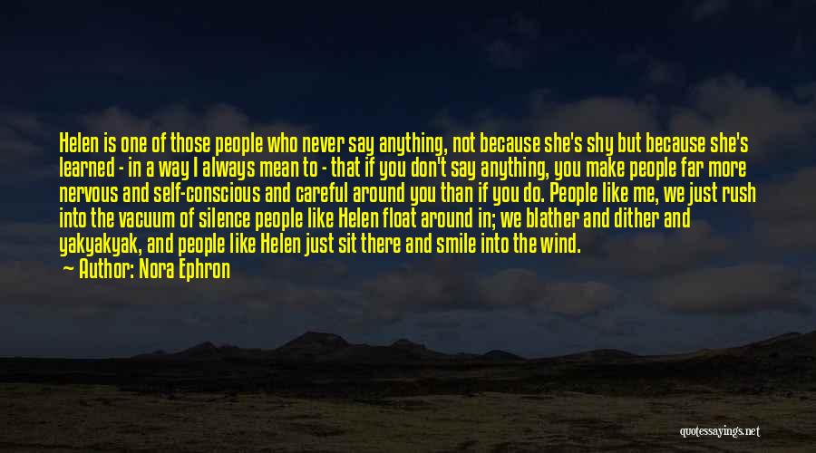 Nora Ephron Quotes: Helen Is One Of Those People Who Never Say Anything, Not Because She's Shy But Because She's Learned - In