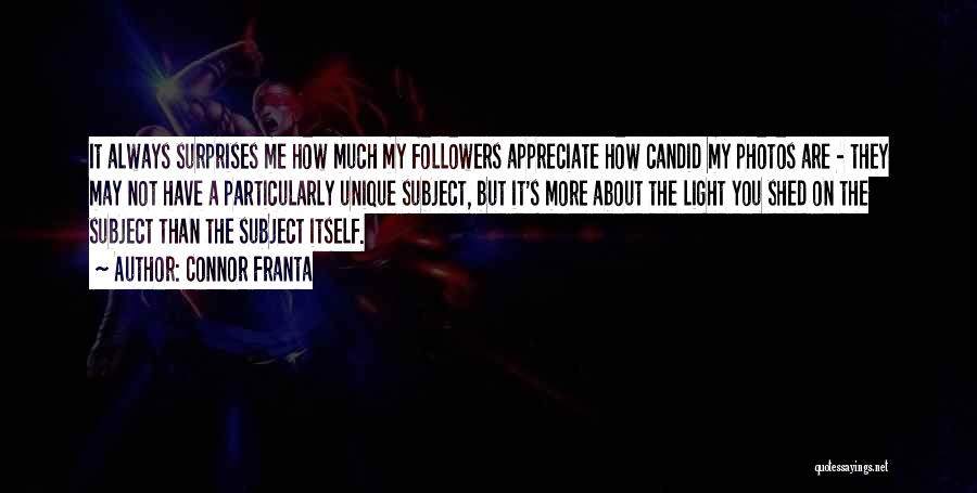 Connor Franta Quotes: It Always Surprises Me How Much My Followers Appreciate How Candid My Photos Are - They May Not Have A
