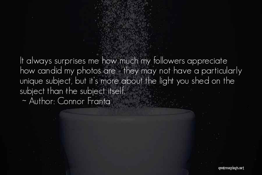 Connor Franta Quotes: It Always Surprises Me How Much My Followers Appreciate How Candid My Photos Are - They May Not Have A