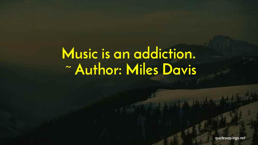 Miles Davis Quotes: Music Is An Addiction.