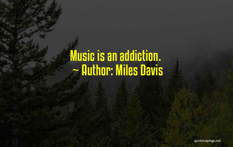 Miles Davis Quotes: Music Is An Addiction.